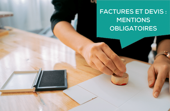 Devis et factures : Le guide essentiel des mentions obligatoires